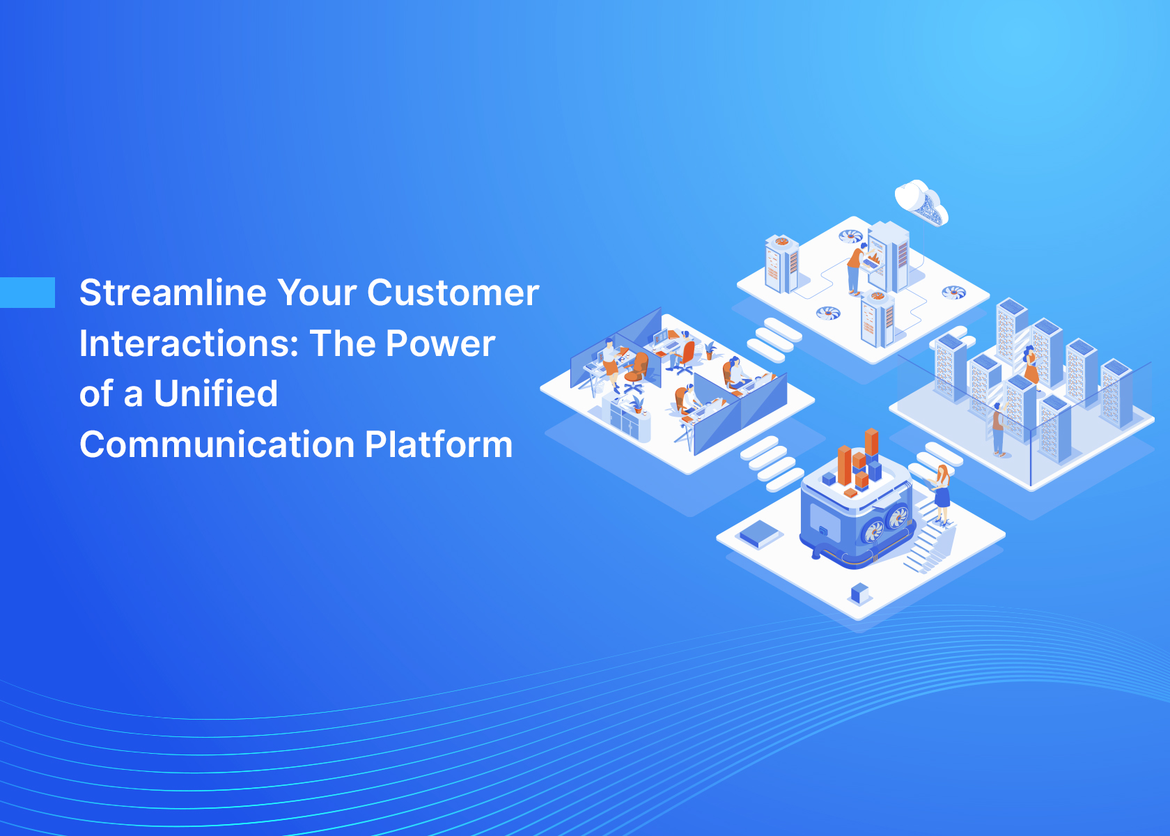 Streamline Your Customer Interactions: The Power of a Unified Communication Platform
