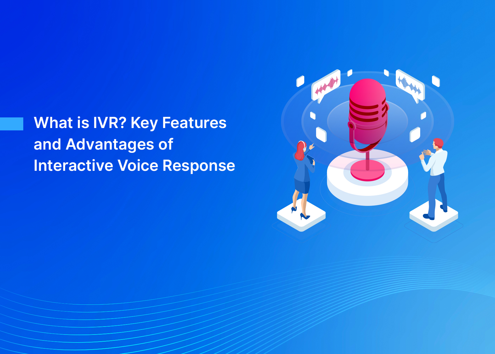 What is IVR? Key Features and Advantages of Interactive Voice Response