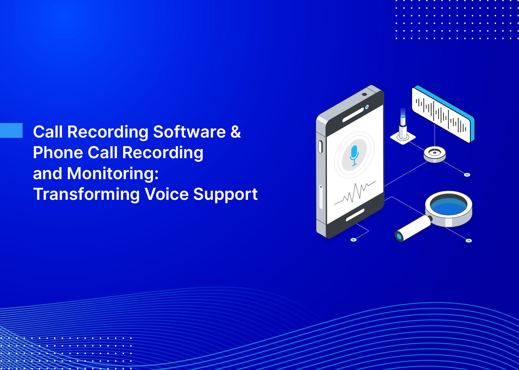 Call Recording Software & Phone Call Recording and Monitoring: Transforming Voice Support